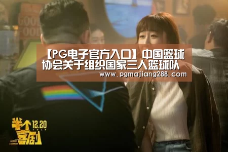 【PG电子官方入口】中国篮球协会关于组织国家三人篮球队集训备战的函(图1) PG电子官方入口