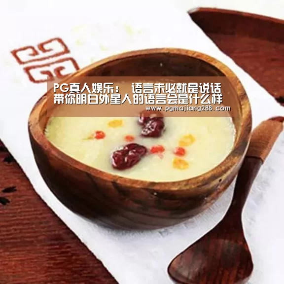 PG真人娱乐:
语言未必就是说话 带你明白外星人的语言会是什么样子!(图1) PG电子官方入口