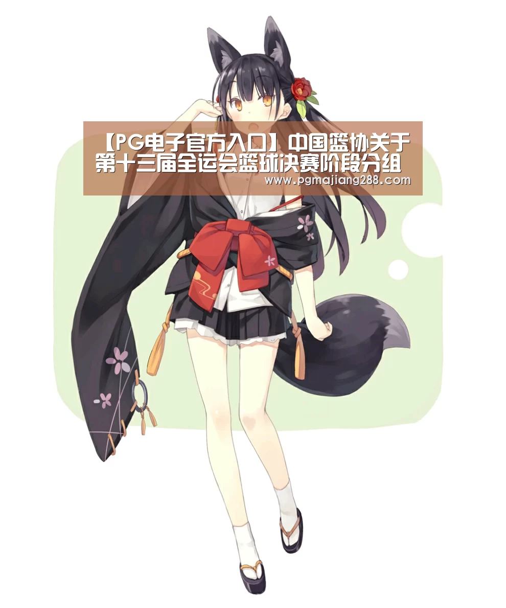 【PG电子官方入口】中国篮协关于第十三届全运会篮球决赛阶段分组和报名的通知(图4) PG电子官方入口